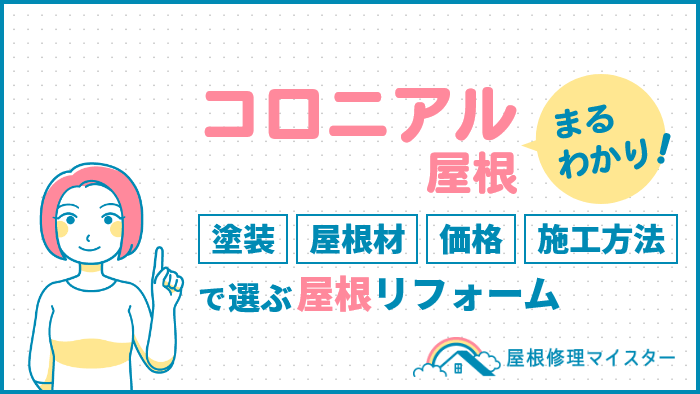コロニアル屋根まるわかり！塗装、屋根材、価格、施工方法で選ぶ屋根リフォーム