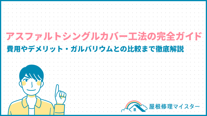 アスファルトシングルカバー工法の完全ガイド｜費用やデメリット・ガルバリウムとの比較まで徹底解説