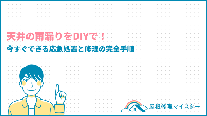 天井の雨漏りをDIYで！今すぐできる応急処置と修理の完全手順