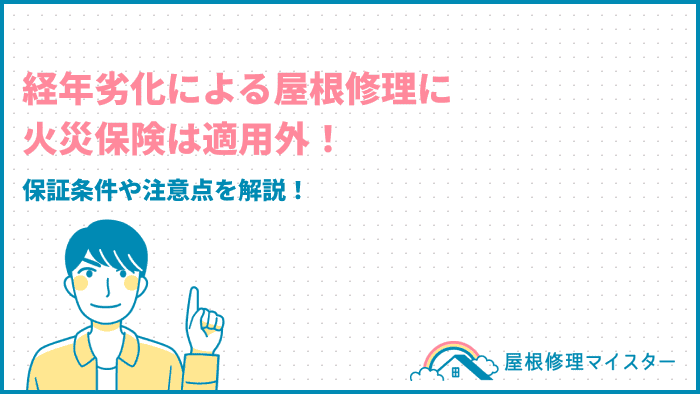経年劣化による屋根修理は火災保険が使えない？適用される条件やポイントとは