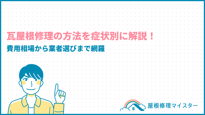 瓦屋根の修理方法を症状別に解説！費用相場からリフォーム業者選びまで徹底網羅