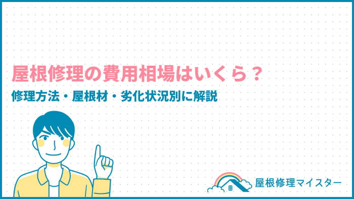 屋根修理の費用相場はいくら？修理方法・屋根材・劣化状況別に解説